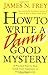 How to Write a Damn Good Mystery: A Practical Step-by-Step Guide from Inspiration to Finished Manuscript