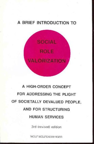 A Brief Introduction to Social Role Valorization: A High-Order Concept. For Addressing the Plight of Societally Devalued People, and for Structuring Human Services (Paperback)