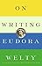 Eudora Welty: On Writing (Hardcover); 2002 Edition