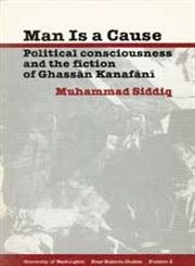 Man Is a Cause: Political Consciousness and the Fiction of Ghassan Kanafani (Near Eastern Studies Series)