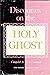 Discourses on the Holy Ghost: Also Includes Lectures on Faith: As Delivered At the School of the Prophets At Kirtland, Ohio