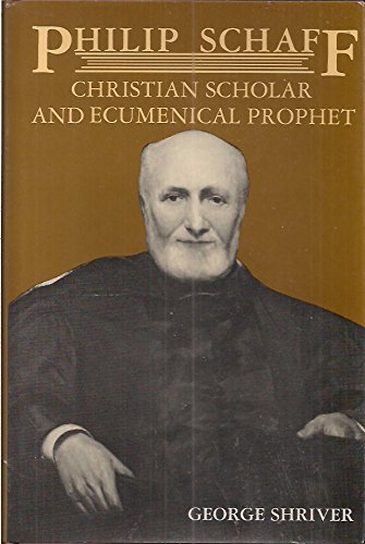 Philip Schaff: Christian Scholar and Ecumenical Prophet : Centennial Biography for the American Society of Church History (Hardcover)