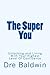 The Super You: Unlocking and Living With Your Highest Level Of Confidence by Dre Baldwin (2014-09-27)