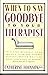When to Say Goodbye to Your Therapist by Catherine  Johnson