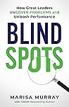 Blind Spots: How Great Leaders Uncover Problems and Unleash Performance
