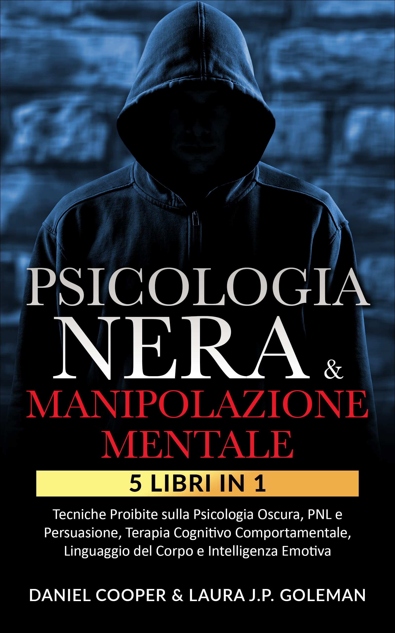 PSICOLOGIA NERA & MANIPOLAZIONE MENTALE : 5 libri in 1 Tecniche Proibite sulla Psicologia Oscura, PNL e Persuasione| Terapia Cognitivo Comportamentale, ... e Intelligenza Emotiva. (Italian Edition)
