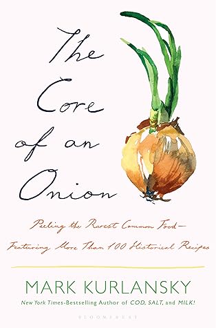 The Core of an Onion: Peeling the Rarest Common Food—Featuring More Than 100 Historical Recipes
