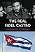 The Real Fidel Castro by Le...