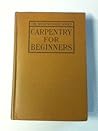 Carpentry for beginners, (The woodworker series) Carpentry for beginners, (The woodworker series)