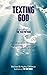 Texting God: Introducing The TEXT Method - Reading your Bible as a conversation between God, humanity, and you