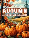 Autumn Coloring Book For Adults: 50 Cozy Fall-Themed Coloring Pages for Relaxation and Stress Relief