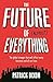 The Future of Almost Everything