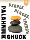 People, Places, Things by Chuck Palahniuk