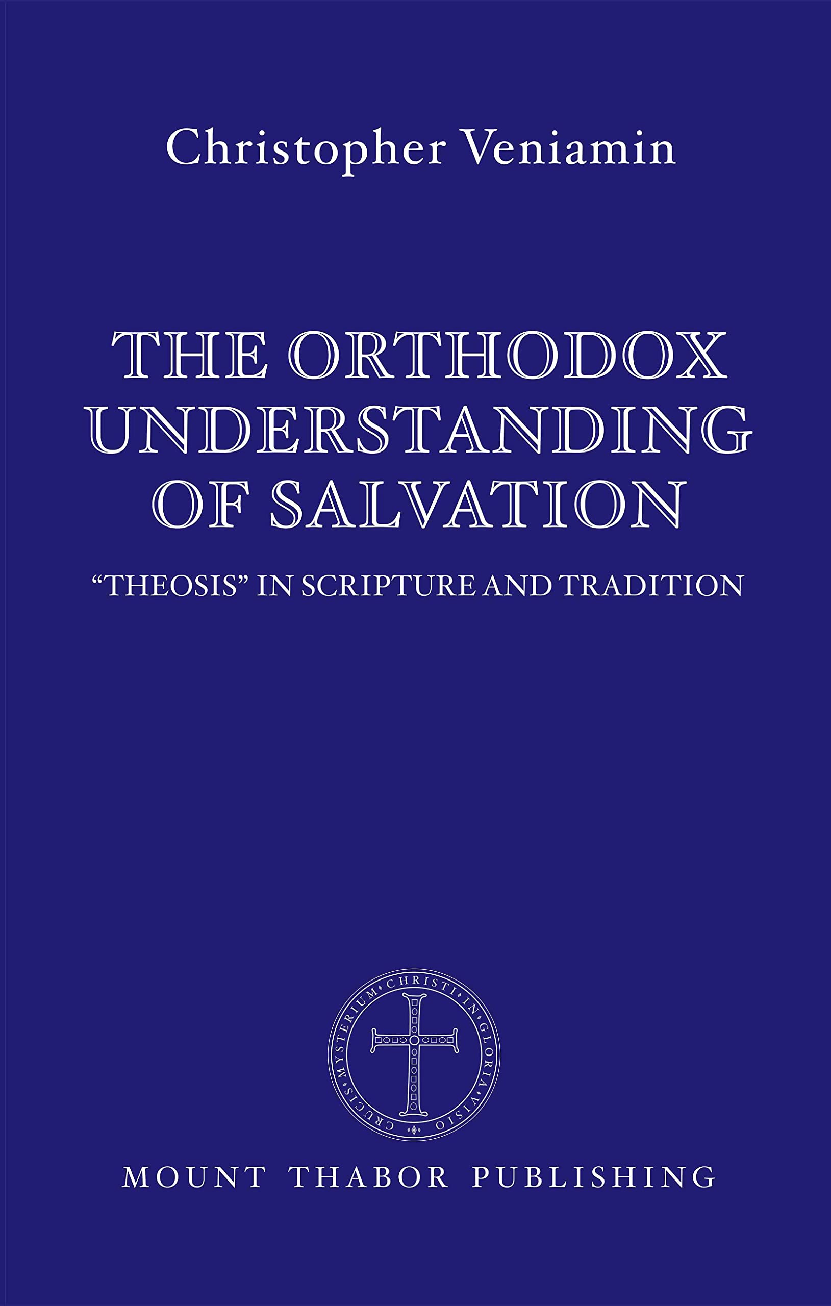 The Orthodox Understanding of Salvation: "Theosis" in Scripture and Tradition (Kindle Edition)