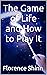 The Game of Life and How to Play It