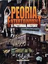 Peoria Entertainment: A pictorial history