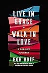 Live in Grace, Walk in Love: a 365-Day Journey Live in Grace, Walk in Love: a 365-Day Journey