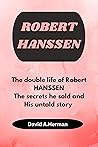 Robert Hanssen: The double life of the American investigator,the secrets he sold and his untold story