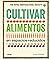 Cultivar Alimentos en Espacios Reducidos by Lucy Halsall
