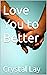 Love You to Better