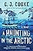 A Haunting in the Arctic by C.J. Cooke