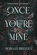 Once You&#x27;re Mine (Possessing Her, #1) 