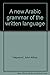 New Arabic Grammar of the Written Language