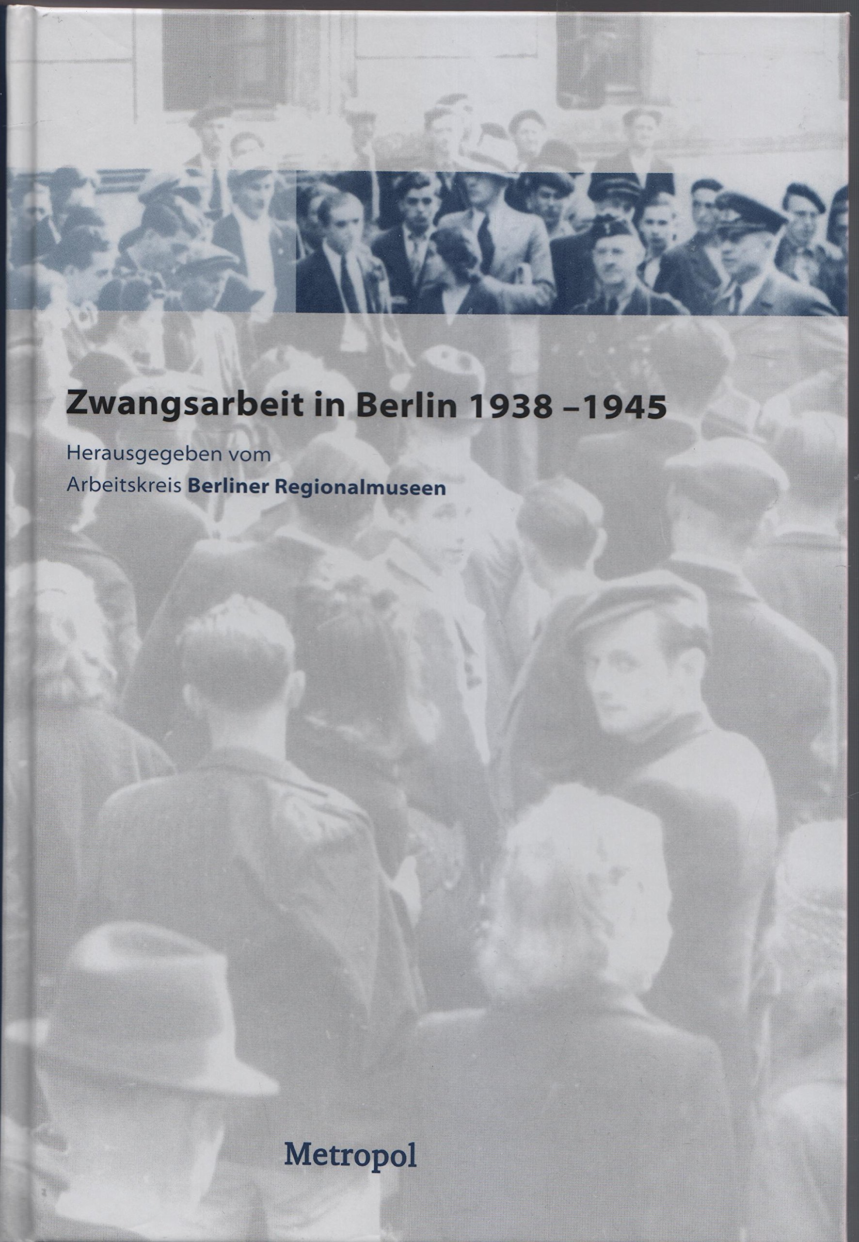 Zwangsarbeit in Berlin 1938 bis 1945 (Hardcover)