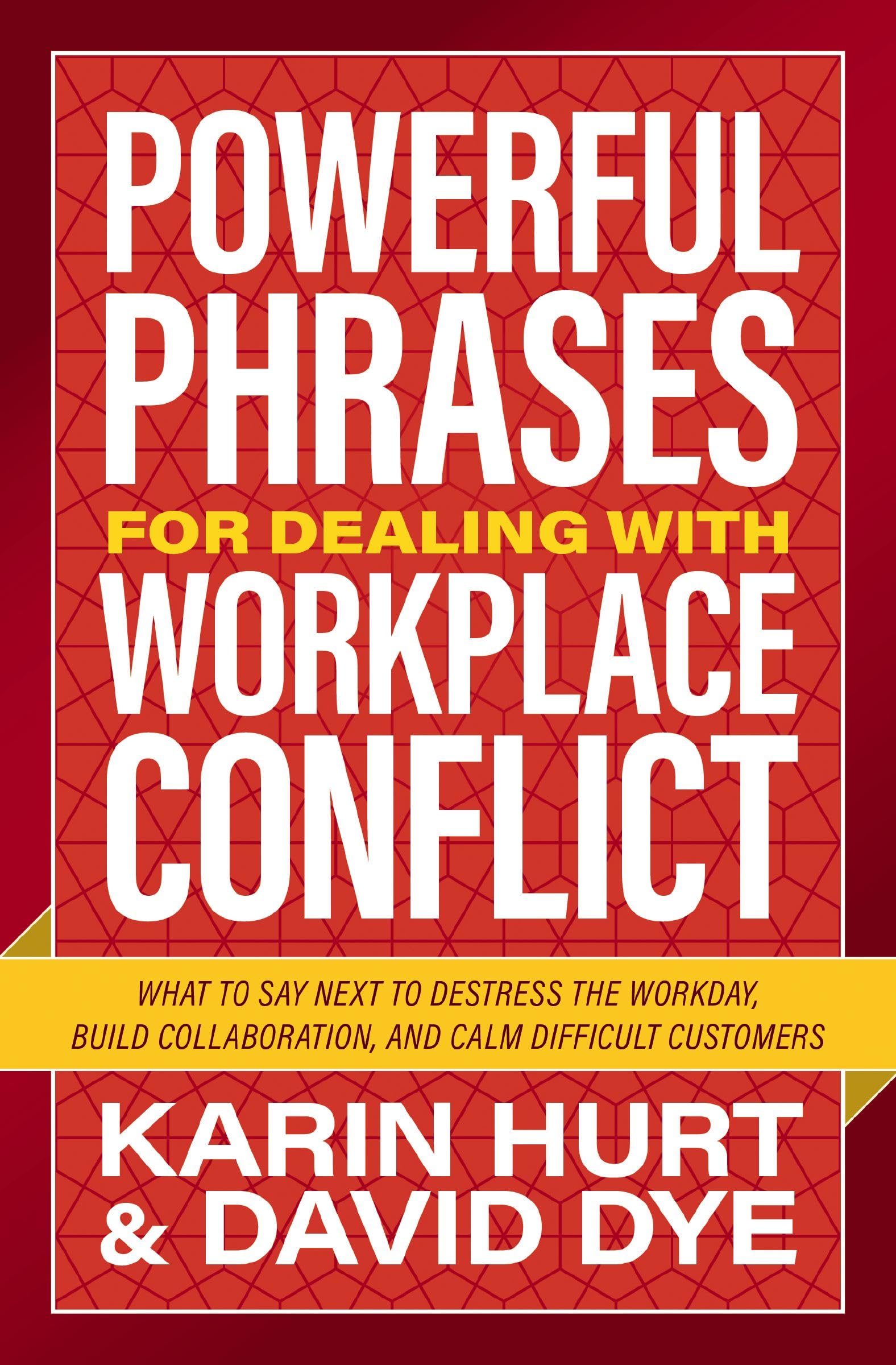 Powerful Phrases for Dealing with Workplace Conflict: What to Say Next to De-stress the Workday, Build Collaboration, and Calm Difficult Customers (Kindle Edition)