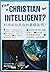 Can a Christian Be Intellig...