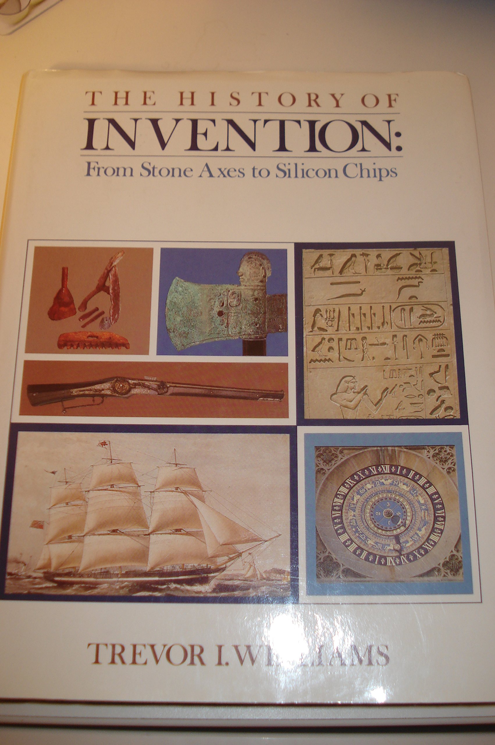 The History of Invention: From Stone Axes to Silicon Chips (Hardcover)