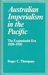 Australian Imperialism in the Pacific: The Expansionist Era, 1820-1920