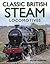 Classic British Steam Locomotives: A comprehensive guide with over 200 photographs by Peter Herring (2013-03-16)