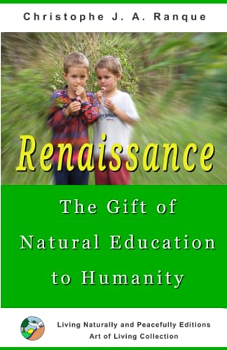 Renaissance, the Gift of Natural Education to Humanity : The awareness that will save the Planet