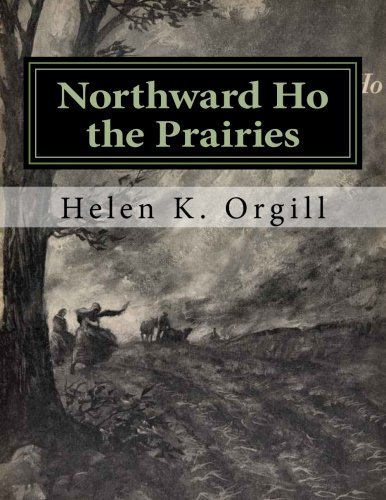 Northward Ho the Prairies: Pioneering in Alberta, Ca, the struggles, 1907 plus 30 years by Helen K. Orgill (2015-04-12)