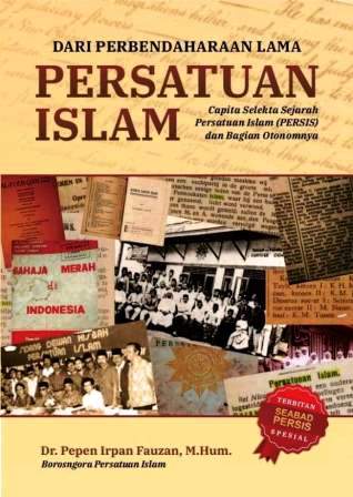 Dari Perbendaharaan Lama Persatuan Islam: Capita Selekta Sejarah Persatuan Islam (Persis) dan Bagian Otonomnya