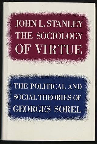 Sociology of Virtue: The Political and Social Theories of Georges Sorel