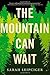 The Mountain Can Wait