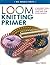 Loom Knitting Primer: A Beginner's Guide to Knitting on a Loom, with Over 30 Fun Projects (No-Needle Knits) by Isela Phelps(2007-03-20)