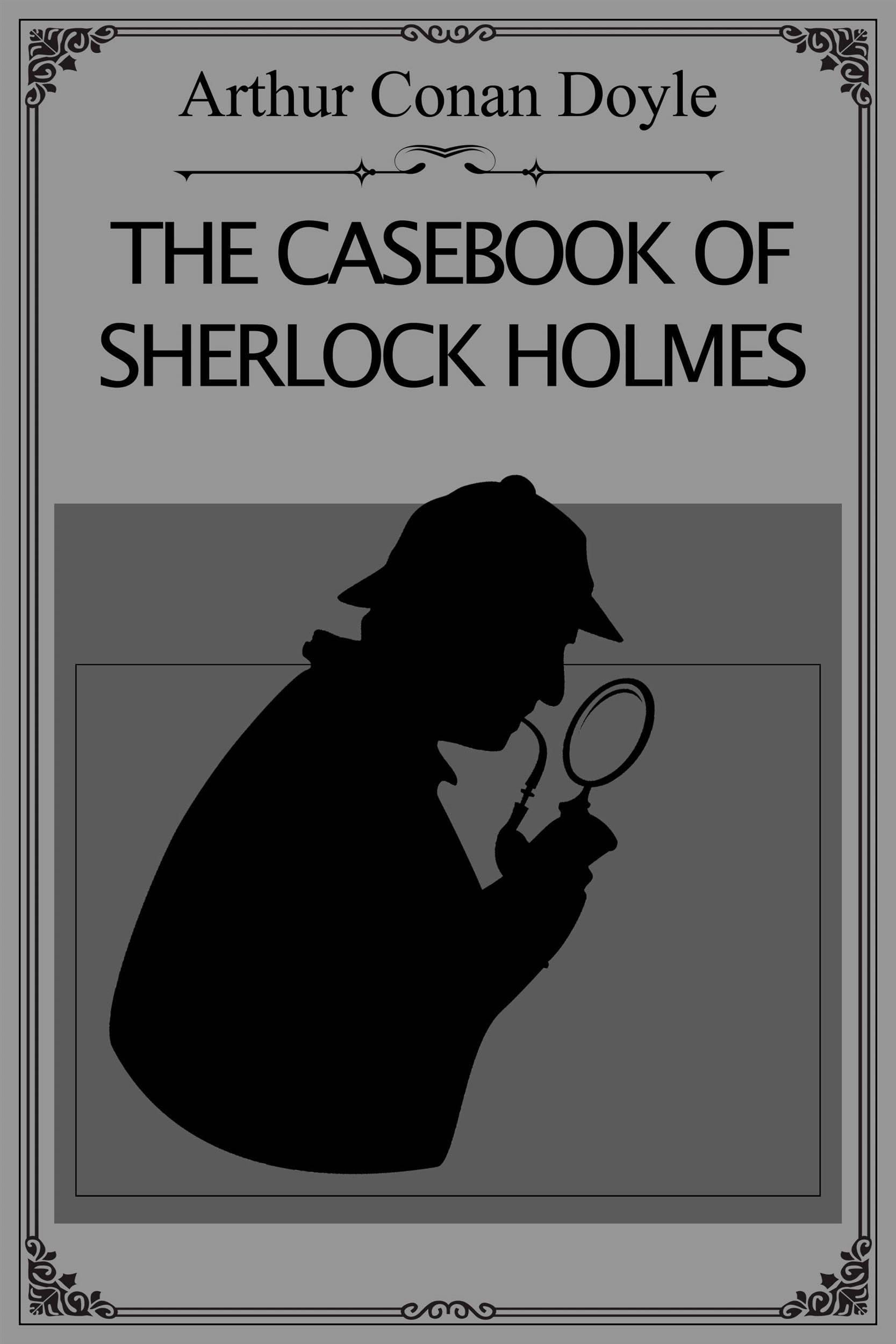 The Casebook of Sherlock Holmes: The final set of twelve Sherlock Holmes short stories