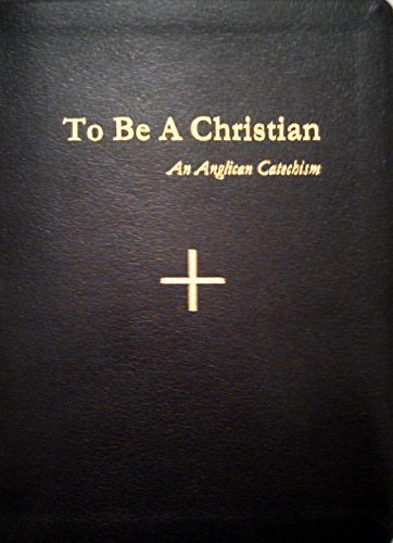 To Be A Christian: An Anglican Catechism by Catechesis Task Force Anglican Church in North America (2014-06-30)