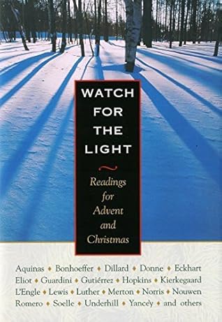 Watch for the Light: Readings for Advent & Christmas: Readings for Advent and Christmas by Annie Dillard, Thomas Merton, C. S. Lewis, Henri J. M. Nouwen, John Donne, Meister Eckhart, Dorothy Day, Thomas Stearns Eliot, Edith Stein, Thomas Aquinas, Phili...