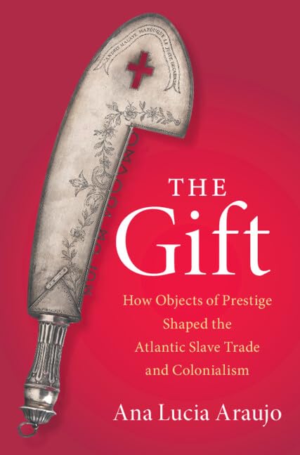 The Gift: How Objects of Prestige Shaped the Atlantic Slave Trade and Colonialism (Hardcover)