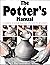 THE POTTER'S MANUAL: Complete, Practical-Essential Reference for All Potters