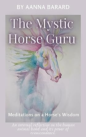 The Mystic Horse Guru: Meditations on a Horse's Wisdom