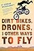 Dirt Bikes Drones and Other Ways to Fly[DIRT BIKES DRONES & OTHER WAYS][Hardcover]