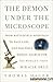 The Demon Under the Microscope: From Battlefield Hospitals to Nazi Labs, One Doctor's Heroic Search for the World's First Miracle Drug