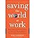 Saving the World at Work: What Companies and Individuals Can Do to Go Beyond Making a Profit to Making a Difference (Hardback) - Common
