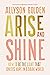 Arise and Shine: How to Be ...