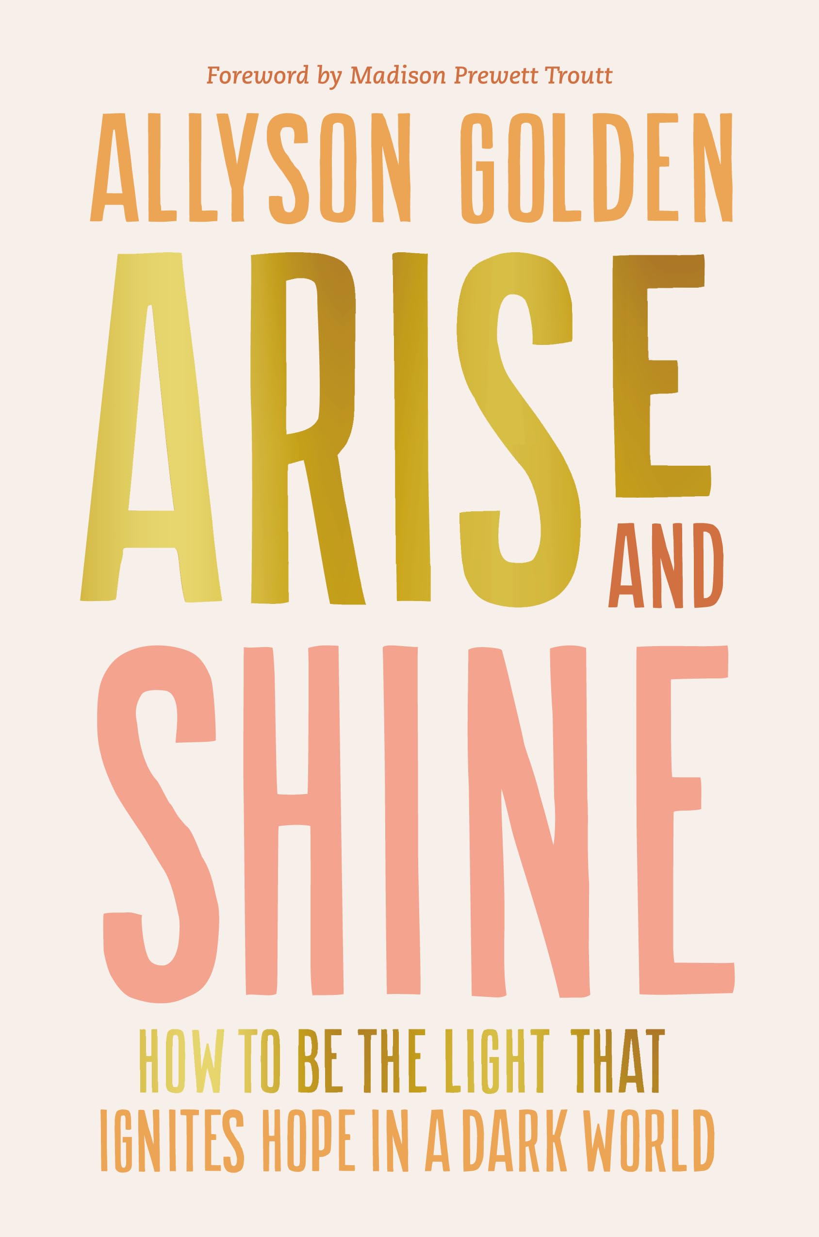 Arise and Shine: How to Be the Light That Ignites Hope in a Dark World (Kindle Edition)
